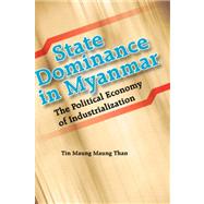 State Dominance in Myanmar : The Political Economy of Industrialization