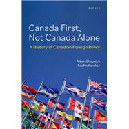 Canada First, Not Canada Alone A History of Canadian Foreign Policy