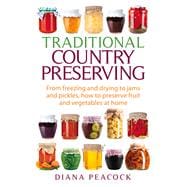 Traditional Country Preserving From Freezing and Drying to Jams and Pickles, How to Preserve Fruit and Vegetables at Home