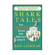 Shark Tales: True and Amazing Stories from America's Lawyers