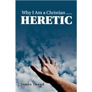 Why I Am a Christian ..... Heretic