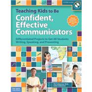 Teaching Kids to Be Confident, Effective Communicators: Differentiated Projects to Get All Students Writing, Speaking, and Presenting