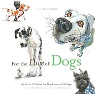 For the Love of Dogs An A-to-Z Primer for Dog Lovers of All Ages