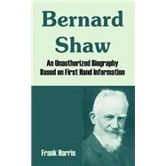 Bernard Shaw : An Unauthorized Biography Based on First Hand Information