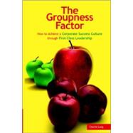 The Groupness Factor - How to Achieve a Corporate Success Culture Through First-class Leadership