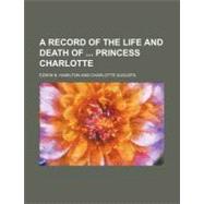 A Record of the Life and Death of Princess Charlotte