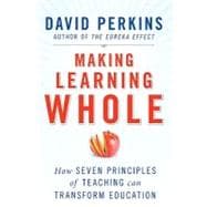 Making Learning Whole : How Seven Principles of Teaching Can Transform Education