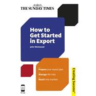 How to Get Started in Export : Prepare Your Export Plan; Manage the Risks; Reach New Markets