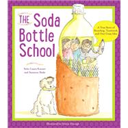 The Soda Bottle School A True Story of Recycling, Teamwork, and One Crazy Idea