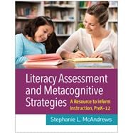 Literacy Assessment and Metacognitive Strategies A Resource to Inform Instruction, PreK-12