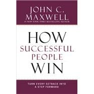 How Successful People Win Turn Every Setback into a Step Forward