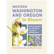 Western Washington and Oregon in Bloom Find and Identify the 150 Most Common Wildflowers