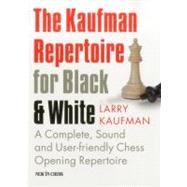 The Kaufman Repertoire for Black and White A Complete, Sound and User-friendly Chess Opening Repertoire