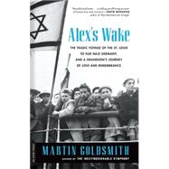 Alex's Wake The Tragic Voyage of the St. Louis to Flee Nazi Germany-and a Grandson’s Journey of Love and Remembrance