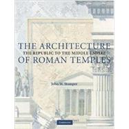 The Architecture of Roman Temples: The Republic to the Middle Empire