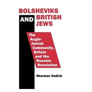 Bolsheviks and British Jews: The Anglo-Jewish Community, Britain and the Russian Revolution