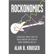 Rockonomics A Backstage Tour of What the Music Industry Can Teach Us about Economics and  Life