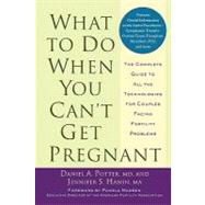What to Do When You Can't Get Pregnant The Complete Guide to All the Technologies for Couples Facing Fertility Problems