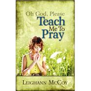 Oh God, Please: Teach Me to Pray
