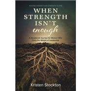 When Strength Isn't Enough A devotional journey for women who carry the weight of leadership