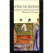 Lifting the Sentence : The Poetics of Postcolonial Fiction