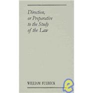 Direction or Preparative to the Study of the Law; Wherein Is Shewed, What Things Ought to Be Observed and Used of Them That Are Addicted to the Study,9781584773719