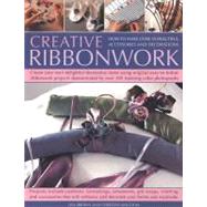 Creative Ribbonwork : How to Make over 30 Beautiful Accessories and Decorations; Create Your Own Delightful Decorative Items Using Original Easy-to-Follow Ribbonwork Projects Demonstrated by over 300 Stunning Colour Photographs