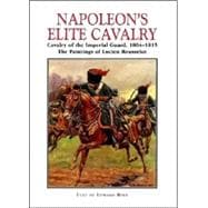 Napoleon's Elite Cavalry : Cavalry of the Imperial Guard, 1804-1815