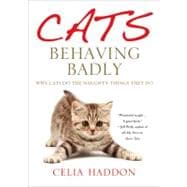 Cats Behaving Badly Why Cats Do the Naughty Things They Do