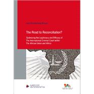The The Road to Reconciliation? Optimizing the Legitimacy and Efficacy of The International Criminal Court within The African Union and Africa