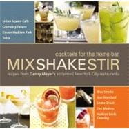 Mix Shake Stir : Recipes from Danny Meyer's Acclaimed New York City Restaurants
