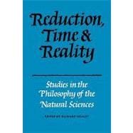 Reduction, Time and Reality: Studies in the Philosophy of the Natural Sciences