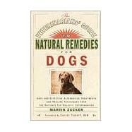 The Veterinarians' Guide to Natural Remedies for Dogs Safe and Effective Alternative Treatments and Healing Techniques from the Nation's Top Holistic Veterinarians