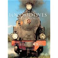 Guide to Locomotives of the World A Global Encyclopedia Of The Greatest Trains