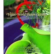 Vegan World Fusion Cuisine : Healing Recipes and Timeless Wisdom from Our Hearts to Yours