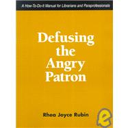 Defusing the Angry Patron: A How-To-Do-It Manual for Librarians and Paraprofessionals