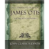 James Otis the PreRevolutionist 1903