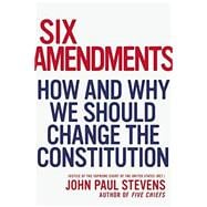 Six Amendments How and Why We Should Change the Constitution