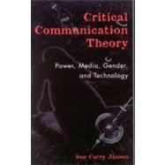 Critical Communication Theory Power, Media, Gender, and Technology