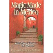 Magic Made in Mexico; Live Your Dream . . . in Mexico