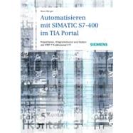 Automatisieren Mit SIMATIC S7-400 Im TIA Portal : Projektieren, Programmieren und Testen Mit Step 7 Professional V11