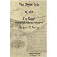 The Upper Side of the Pie Crust An Early History of Southwestern Jefferson County