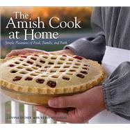 The Amish Cook at Home Simple Pleasures of Food, Family, and Faith