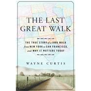 The Last Great Walk The True Story of a 1909 Walk from New York to San Francisco, and Why it Matters Today