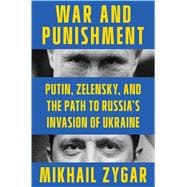 War and Punishment Putin, Zelensky, and the Path to Russia's Invasion of Ukraine