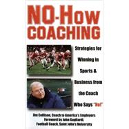 No-How Coaching : Strategies for Winning in Sports and Business from the Coach Who Says 