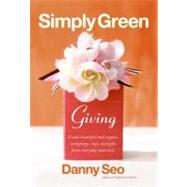 Simply Green Giving : Create Beautiful and Organic Wrappings, Tags, and Gifts from Everyday Materials
