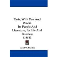 Paris, with Pen and Pencil : Its People and Literature, Its Life and Business (1858)