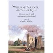 William Parsons, 3rd Earl of Rosse Astronomy and the castle in nineteenth-century Ireland