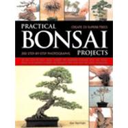 Practical Bonsai Projects: Create 20 Superb Trees Step-by-Step All you need to learn about creating and displaying miniature trees and shrubs, shown in over 20 detailed examples and illustrated with more than 300 color photographs